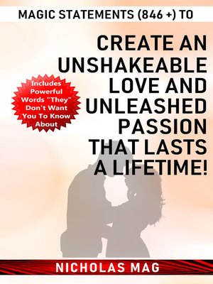 cover image of Magic Statements (846 +) to Create an Unshakeable LOVE and Unleashed PASSION that Lasts a Lifetime!